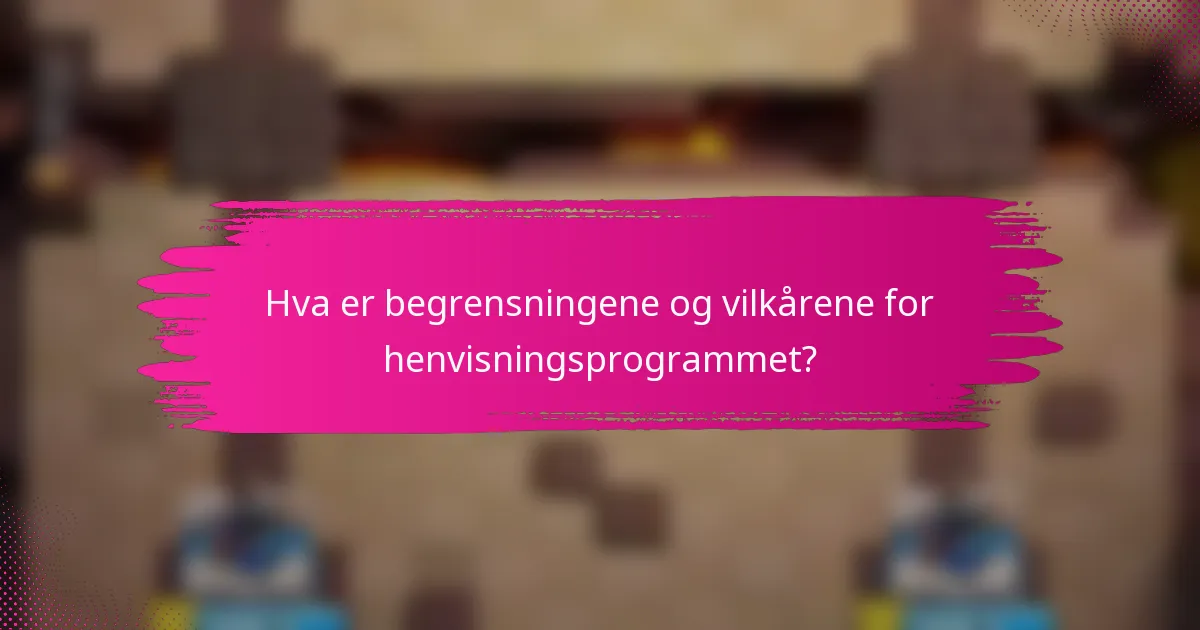 Hva er begrensningene og vilkårene for henvisningsprogrammet?