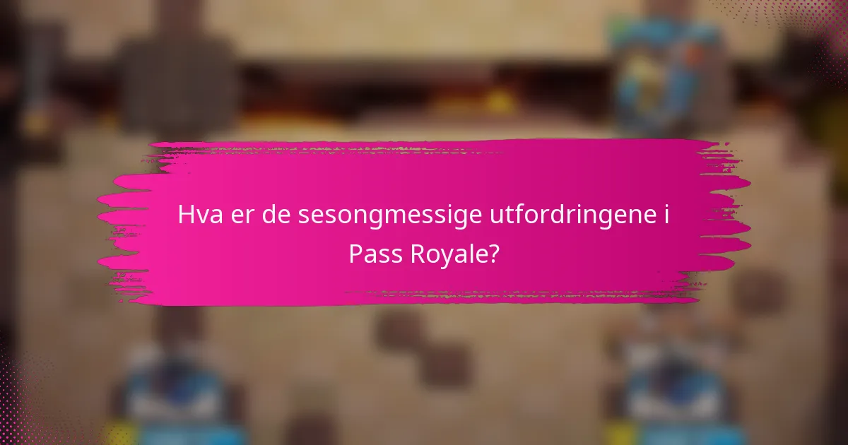 Hva er de sesongmessige utfordringene i Pass Royale?
