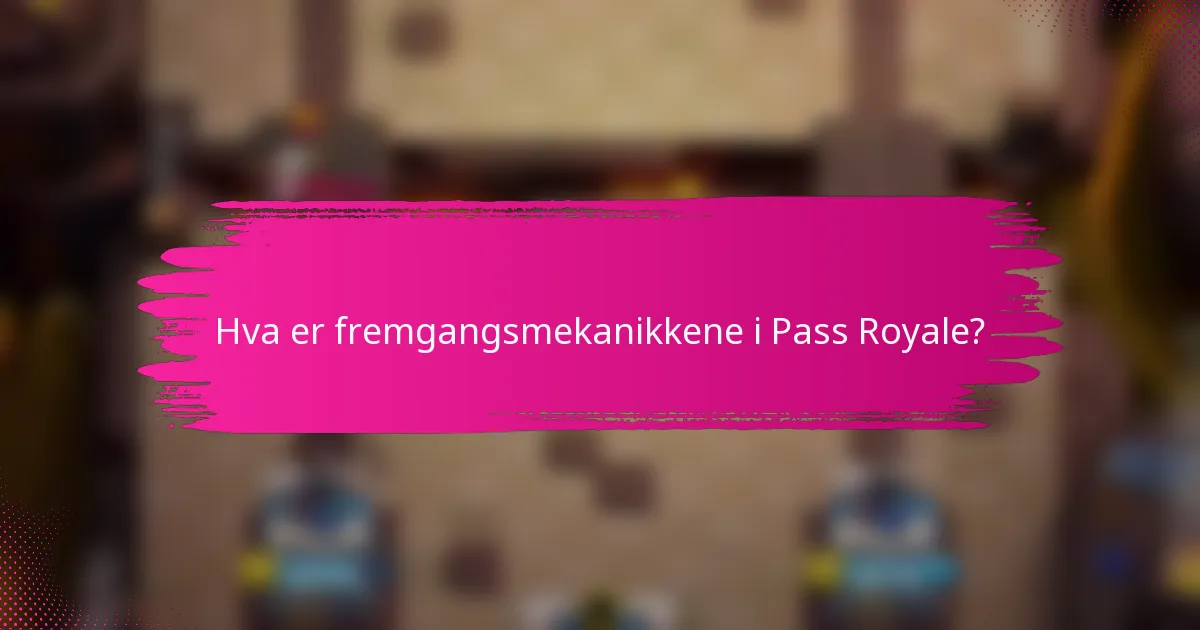 Hva er fremgangsmekanikkene i Pass Royale?