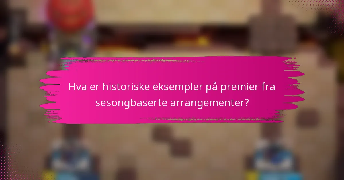 Hva er historiske eksempler på premier fra sesongbaserte arrangementer?