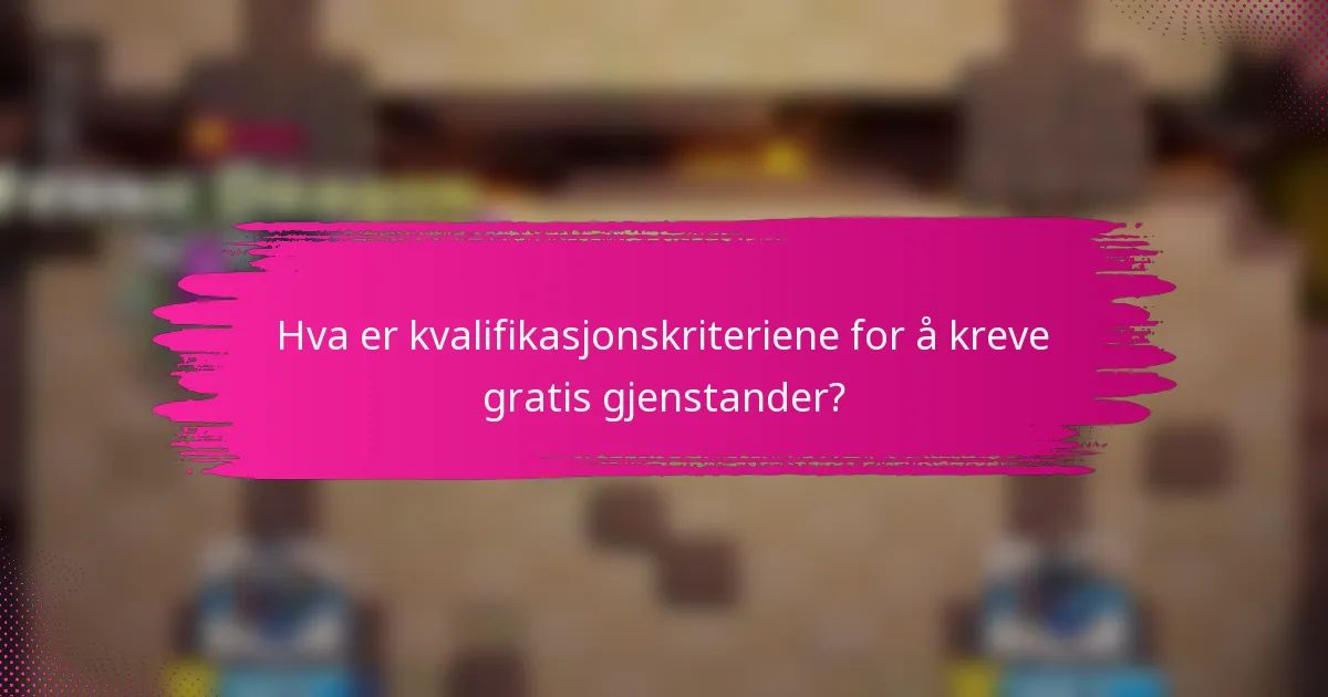 Hva er kvalifikasjonskriteriene for å kreve gratis gjenstander?