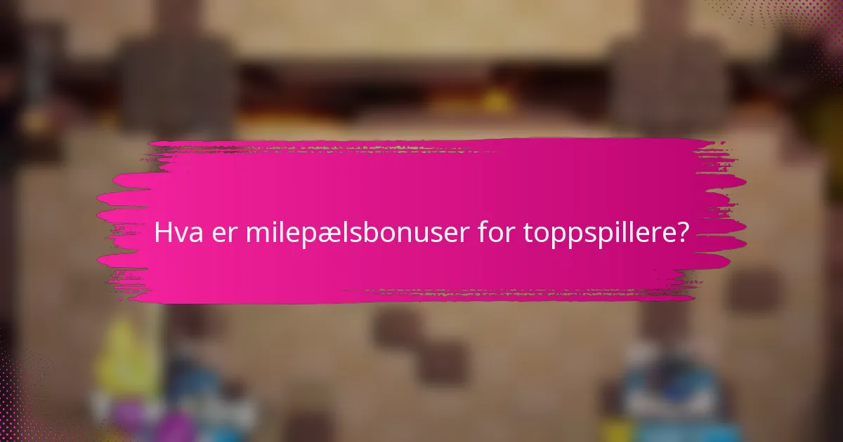 Hva er milepælsbonuser for toppspillere?
