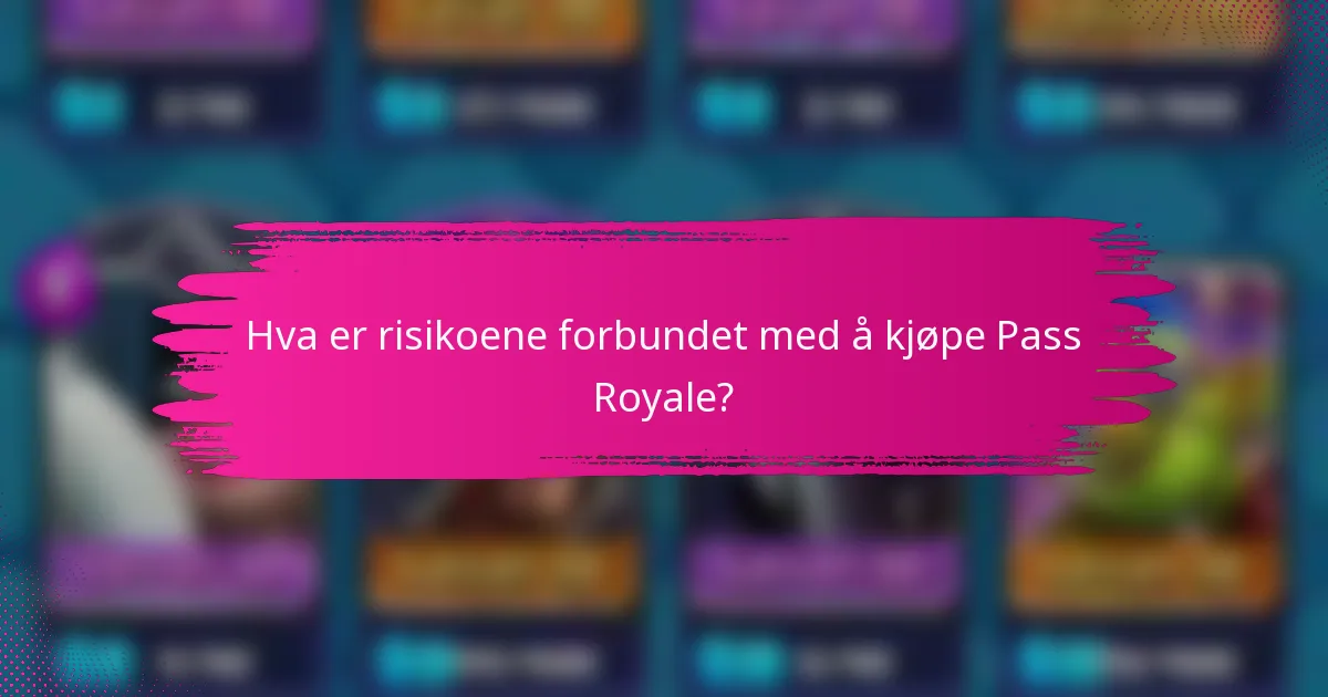Hva er risikoene forbundet med å kjøpe Pass Royale?