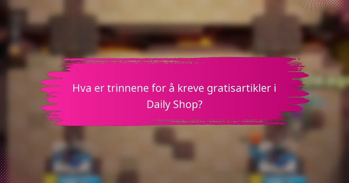 Hva er trinnene for å kreve gratisartikler i Daily Shop?