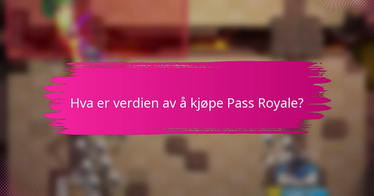 Hva er verdien av å kjøpe Pass Royale?
