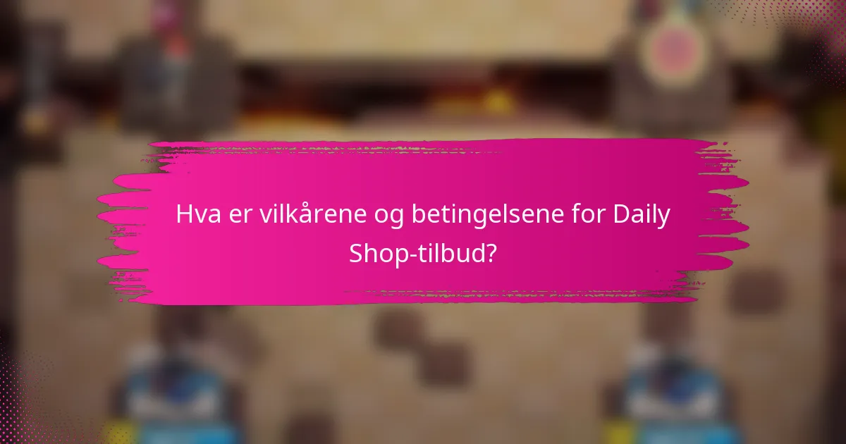 Hva er vilkårene og betingelsene for Daily Shop-tilbud?