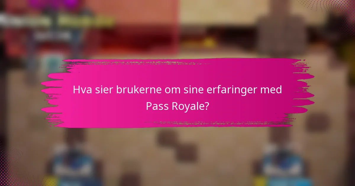 Hva sier brukerne om sine erfaringer med Pass Royale?