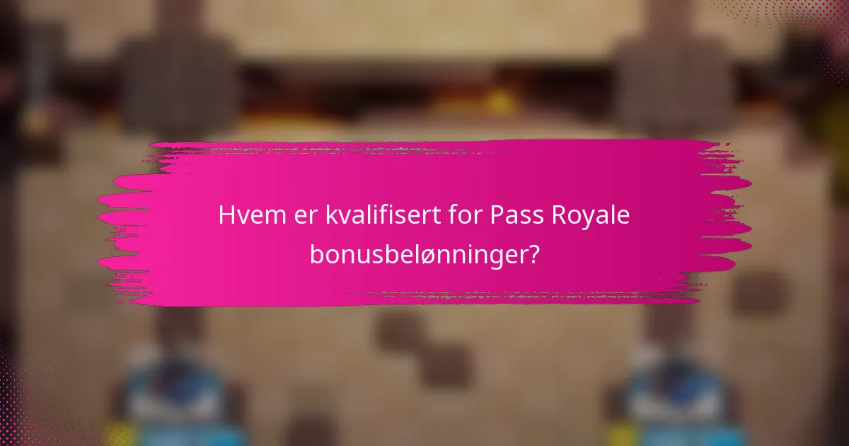 Hvem er kvalifisert for Pass Royale bonusbelønninger?