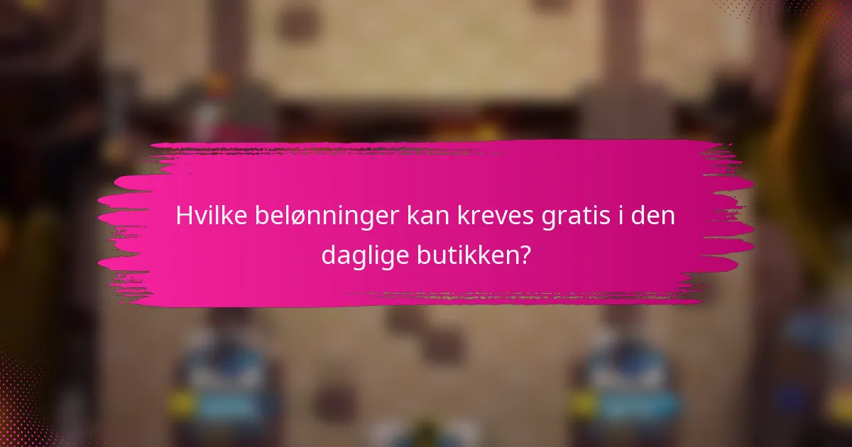 Hvilke belønninger kan kreves gratis i den daglige butikken?