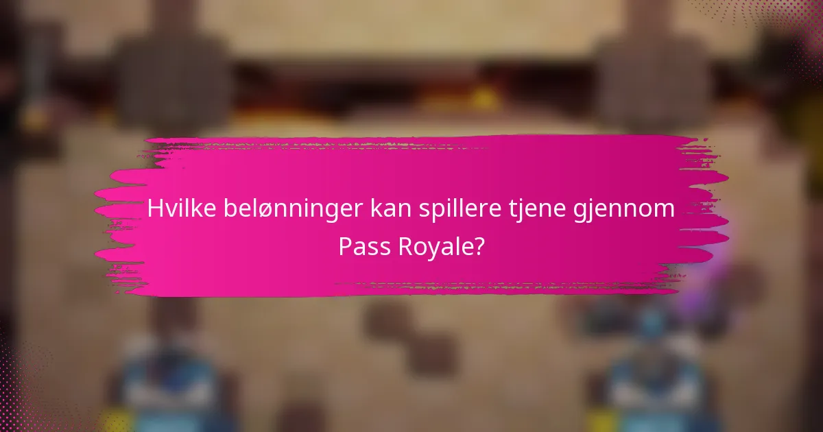 Hvilke belønninger kan spillere tjene gjennom Pass Royale?