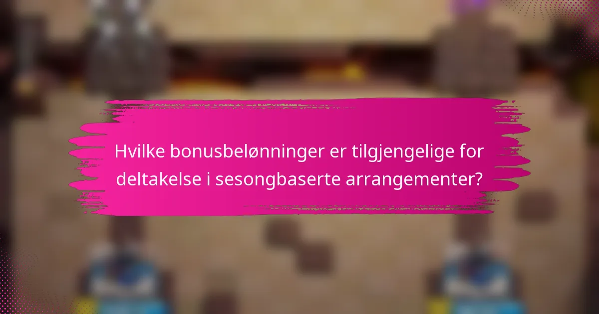 Hvilke bonusbelønninger er tilgjengelige for deltakelse i sesongbaserte arrangementer?