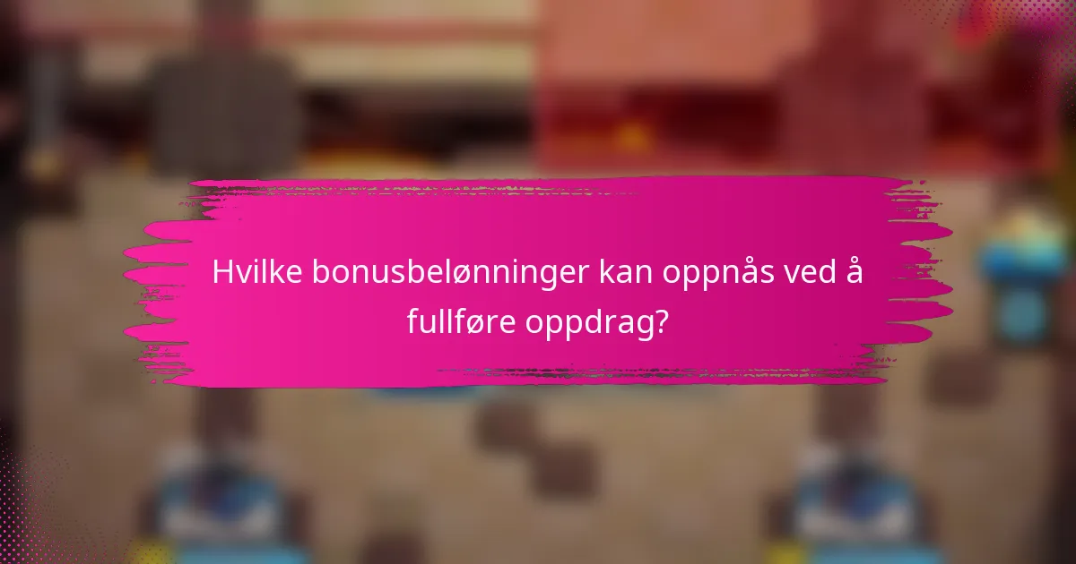 Hvilke bonusbelønninger kan oppnås ved å fullføre oppdrag?