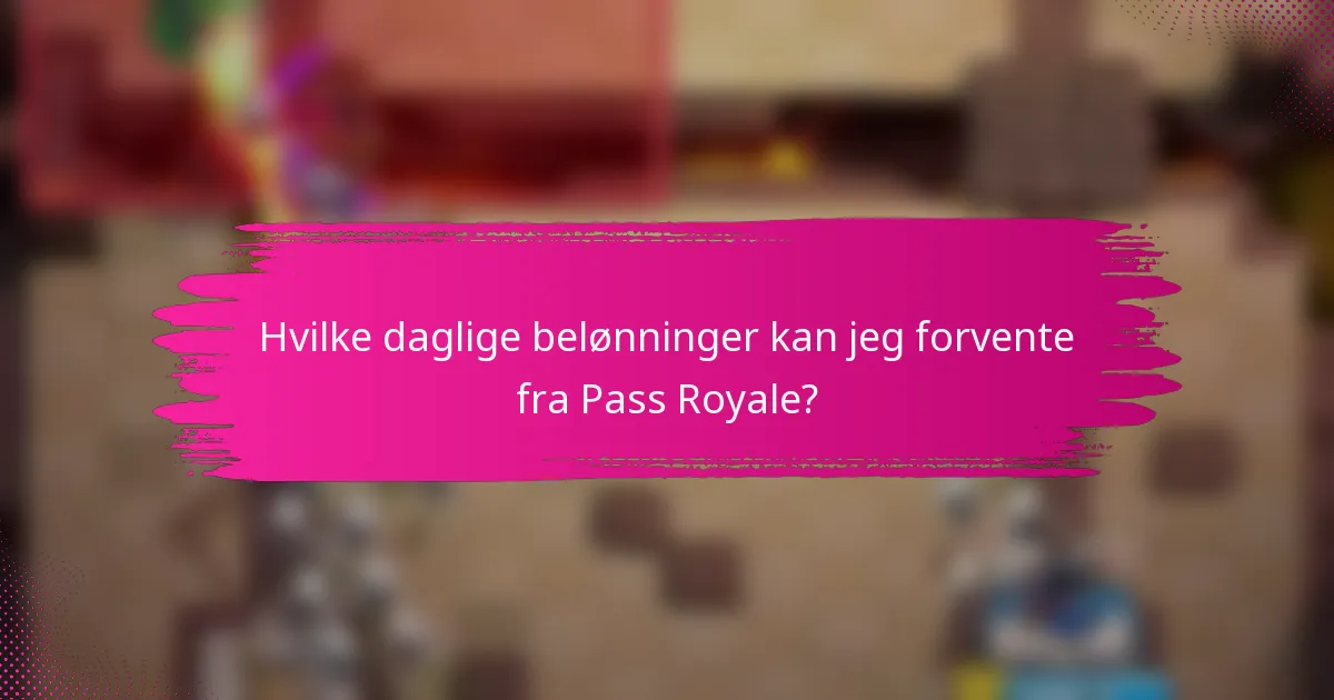 Hvilke daglige belønninger kan jeg forvente fra Pass Royale?