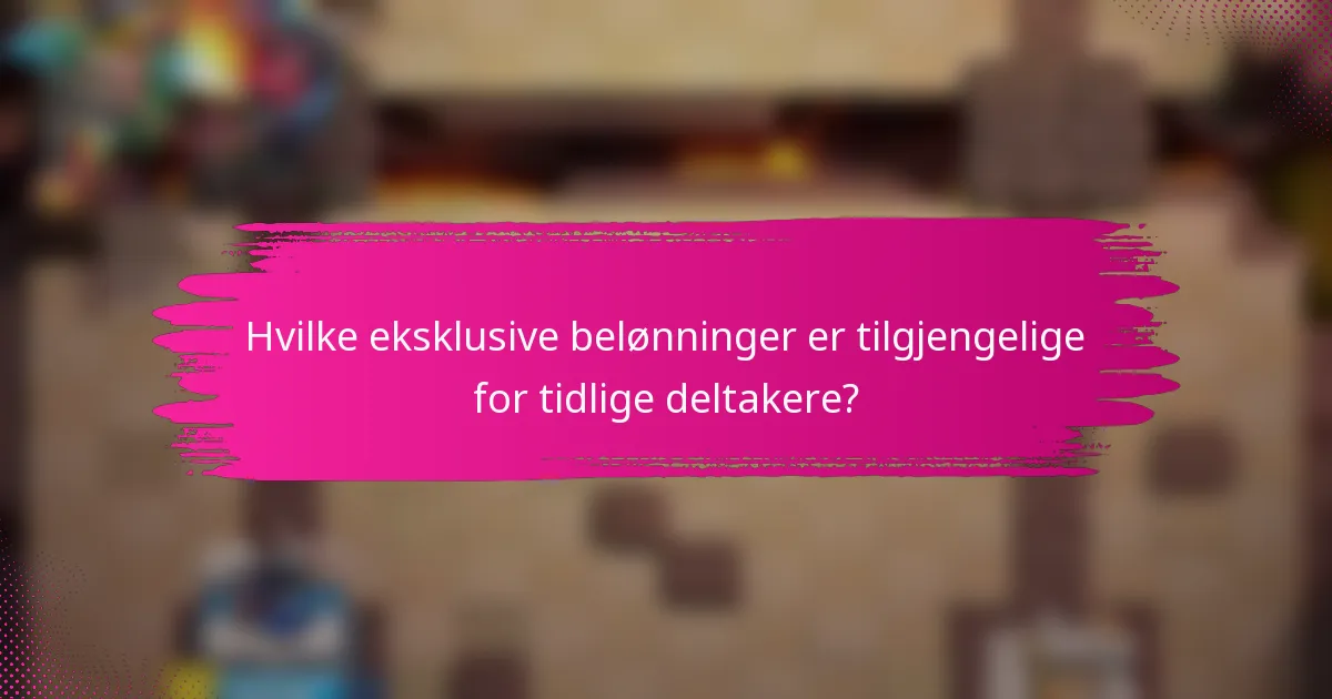Hvilke eksklusive belønninger er tilgjengelige for tidlige deltakere?