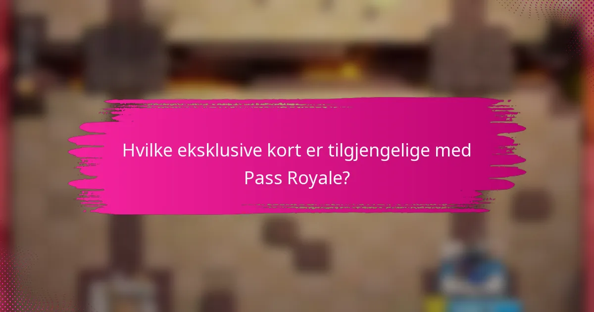 Hvilke eksklusive kort er tilgjengelige med Pass Royale?