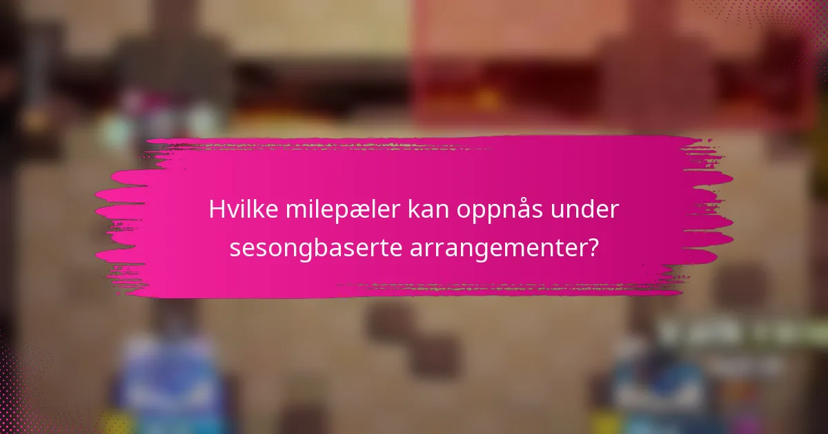 Hvilke milepæler kan oppnås under sesongbaserte arrangementer?