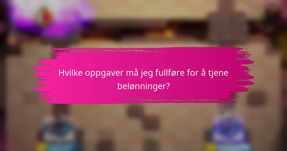 Hvilke oppgaver må jeg fullføre for å tjene belønninger?
