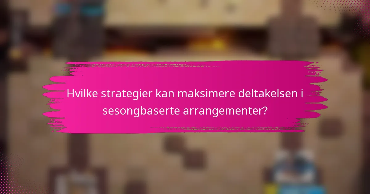 Hvilke strategier kan maksimere deltakelsen i sesongbaserte arrangementer?