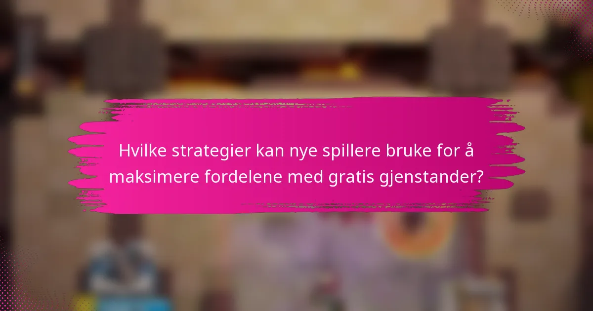 Hvilke strategier kan nye spillere bruke for å maksimere fordelene med gratis gjenstander?