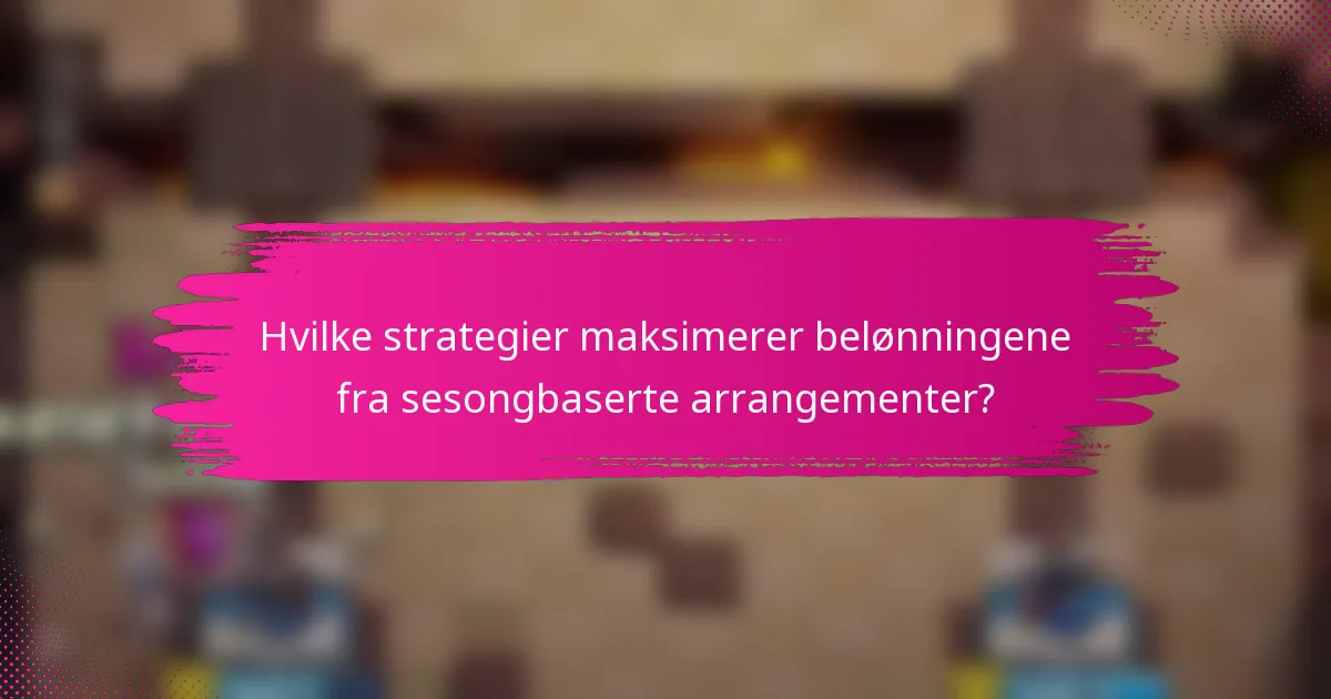 Hvilke strategier maksimerer belønningene fra sesongbaserte arrangementer?