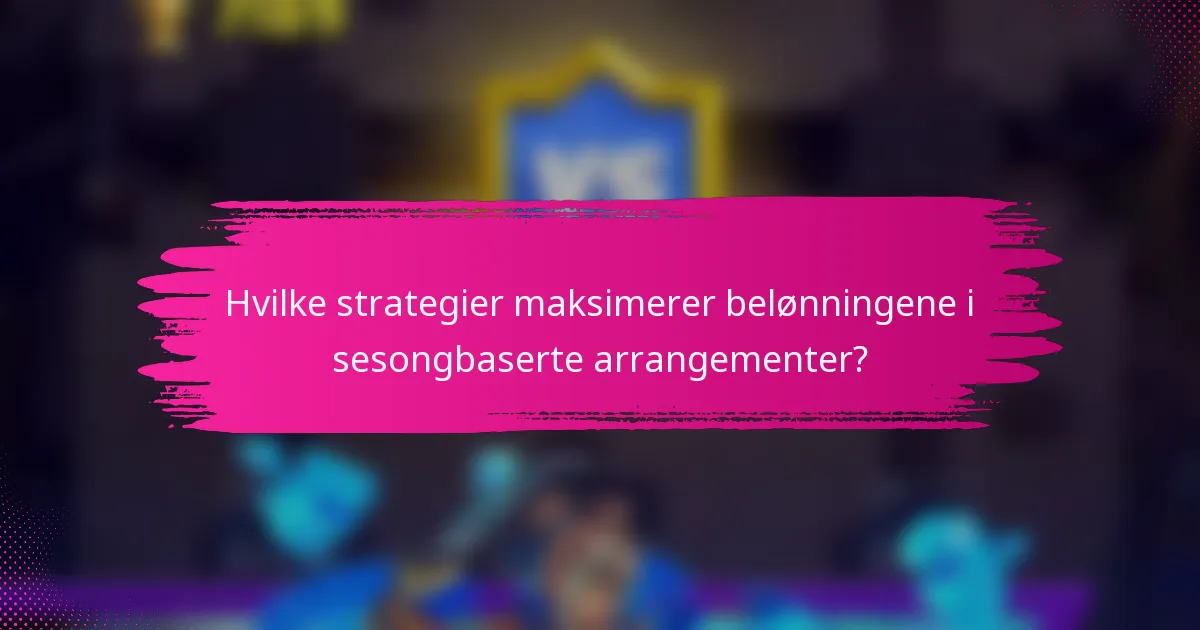 Hvilke strategier maksimerer belønningene i sesongbaserte arrangementer?