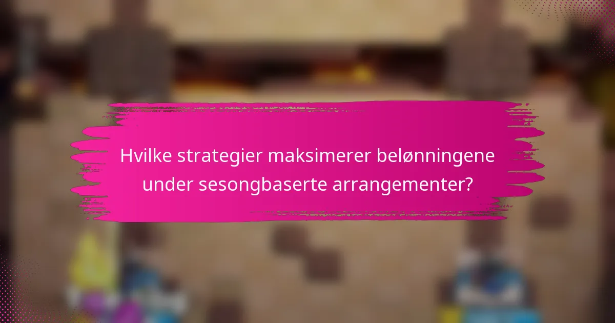 Hvilke strategier maksimerer belønningene under sesongbaserte arrangementer?