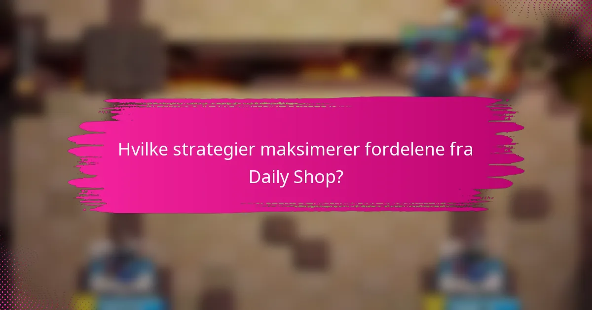 Hvilke strategier maksimerer fordelene fra Daily Shop?