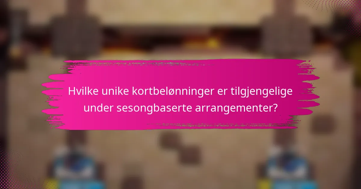 Hvilke unike kortbelønninger er tilgjengelige under sesongbaserte arrangementer?