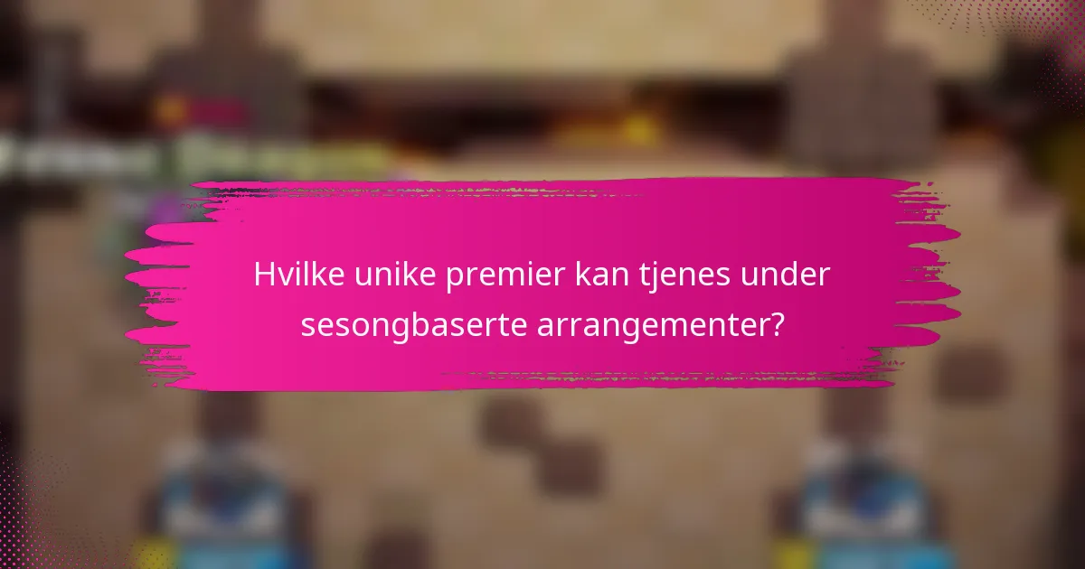 Hvilke unike premier kan tjenes under sesongbaserte arrangementer?