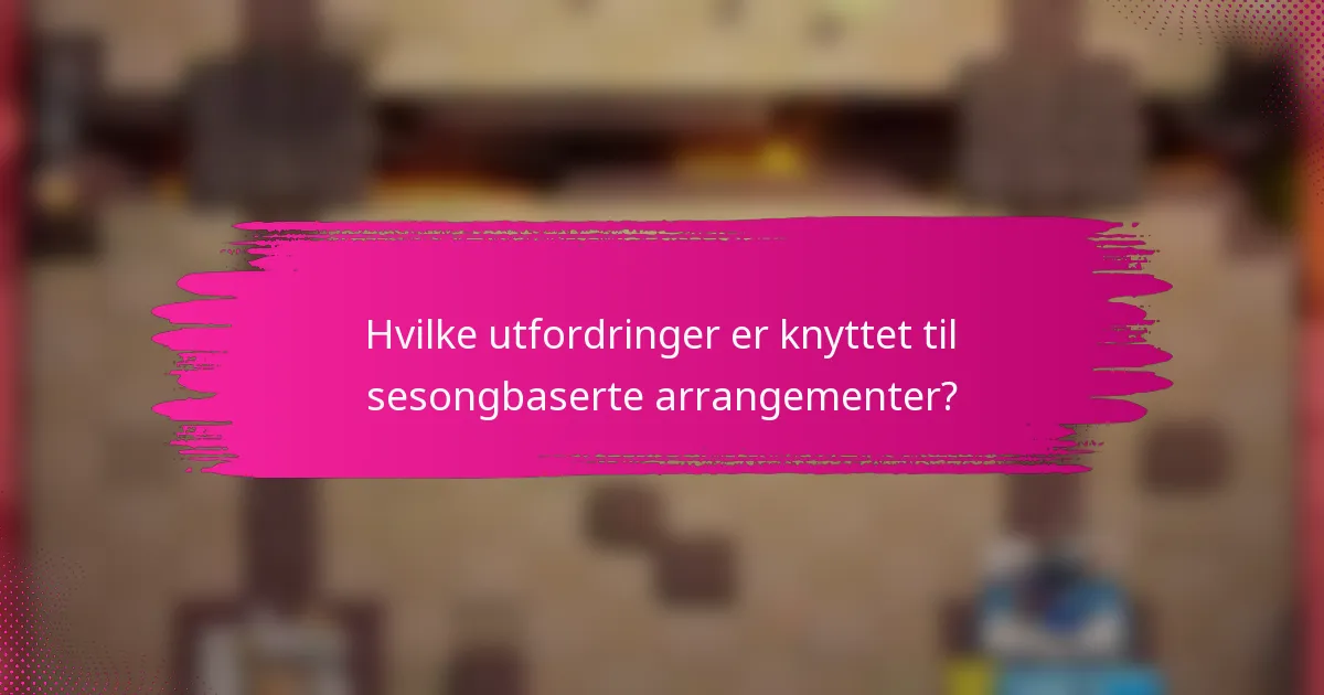 Hvilke utfordringer er knyttet til sesongbaserte arrangementer?