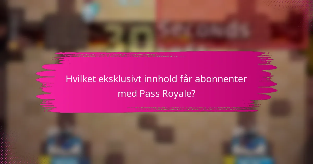 Hvilket eksklusivt innhold får abonnenter med Pass Royale?