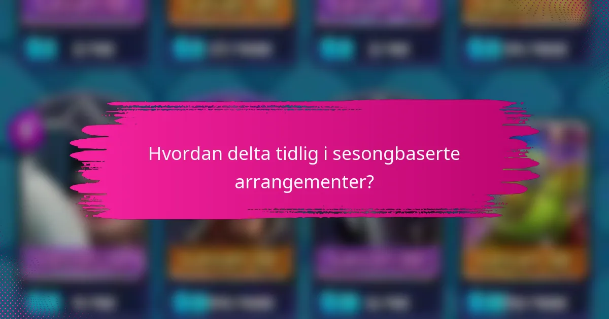 Hvordan delta tidlig i sesongbaserte arrangementer?
