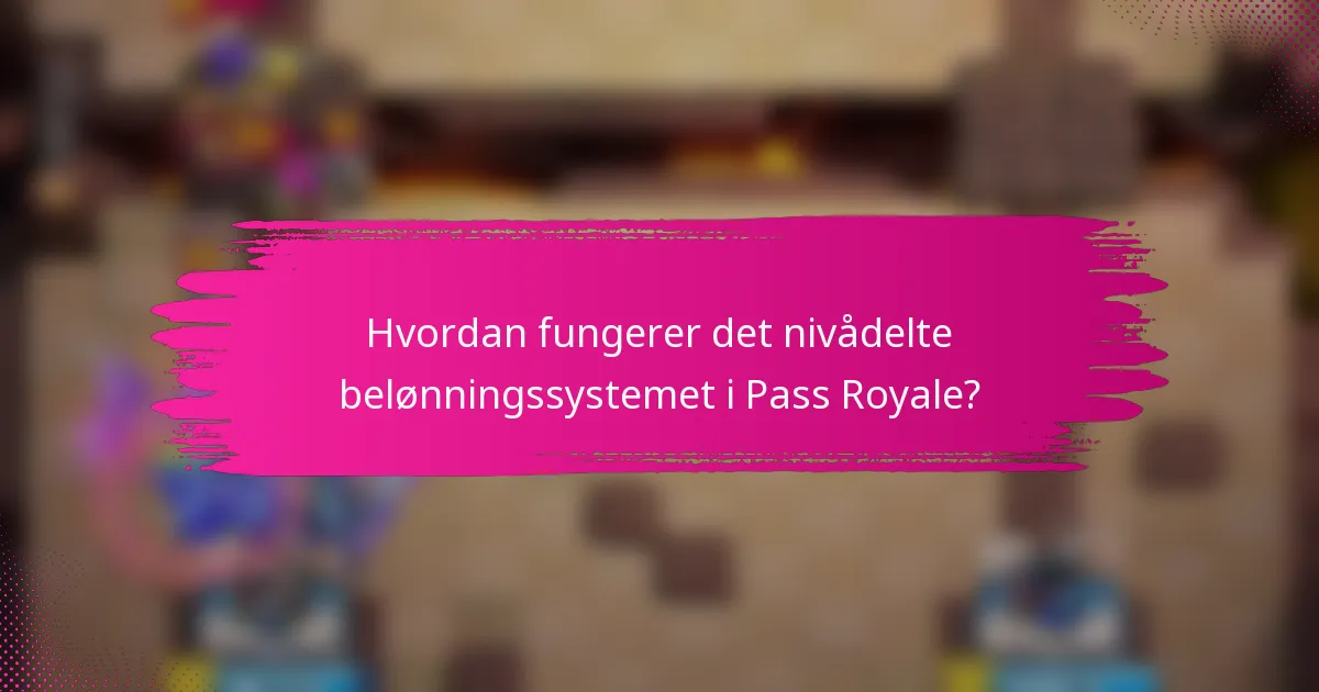 Hvordan fungerer det nivådelte belønningssystemet i Pass Royale?