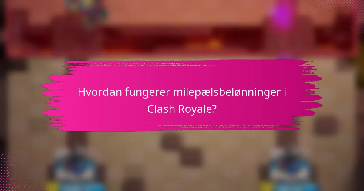 Hvordan fungerer milepælsbelønninger i Clash Royale?