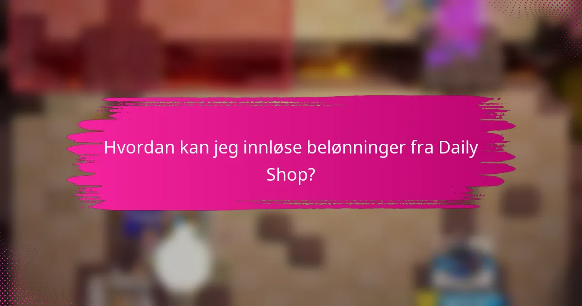 Hvordan kan jeg innløse belønninger fra Daily Shop?