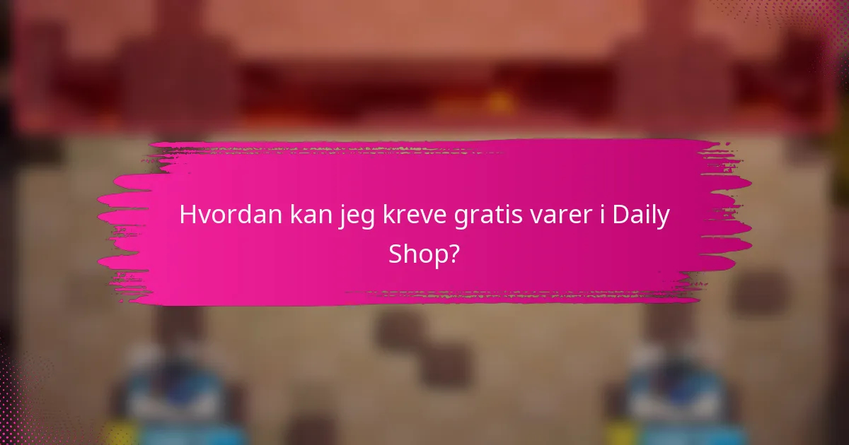 Hvordan kan jeg kreve gratis varer i Daily Shop?