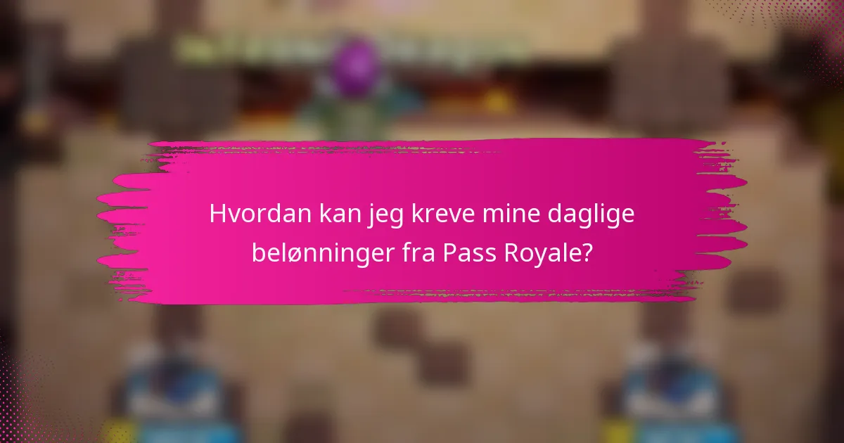 Hvordan kan jeg kreve mine daglige belønninger fra Pass Royale?