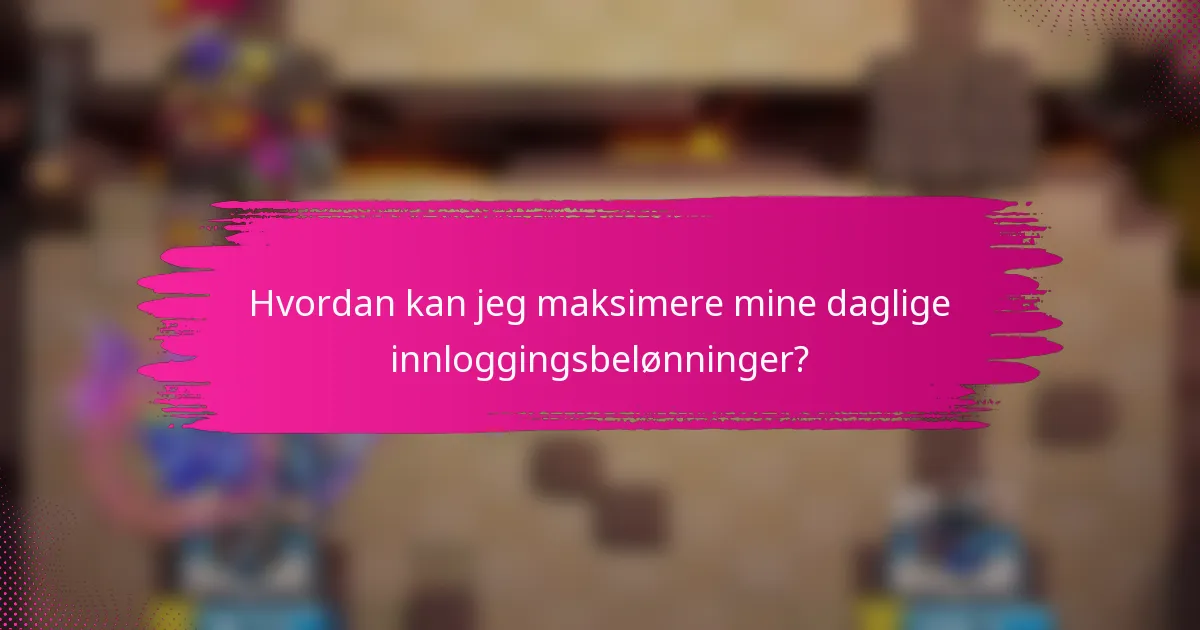 Hvordan kan jeg maksimere mine daglige innloggingsbelønninger?
