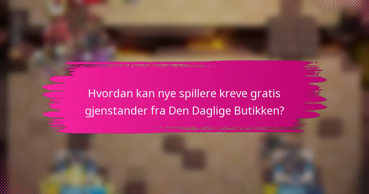Hvordan kan nye spillere kreve gratis gjenstander fra Den Daglige Butikken?