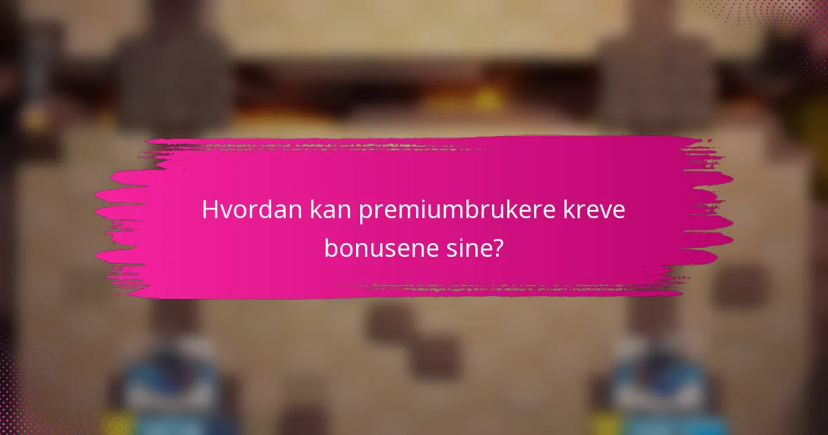 Hvordan kan premiumbrukere kreve bonusene sine?