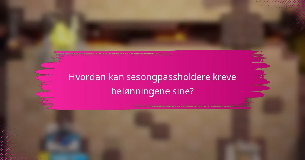 Hvordan kan sesongpassholdere kreve belønningene sine?