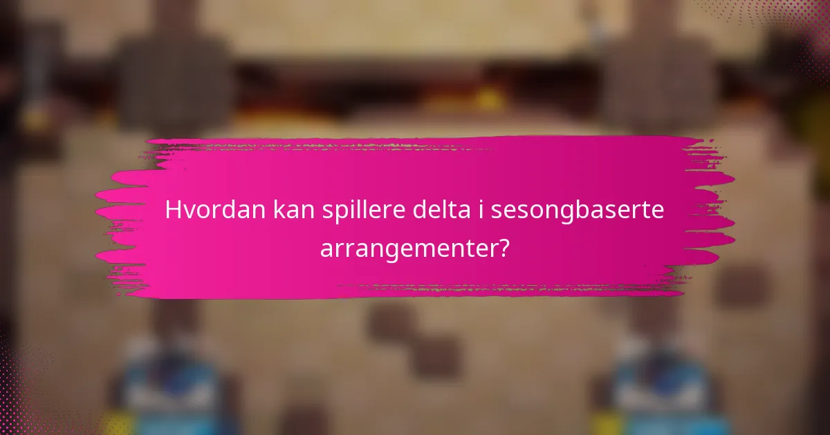 Hvordan kan spillere delta i sesongbaserte arrangementer?