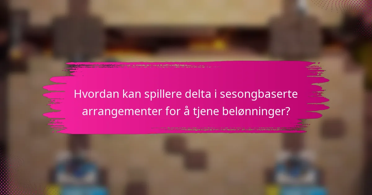 Hvordan kan spillere delta i sesongbaserte arrangementer for å tjene belønninger?