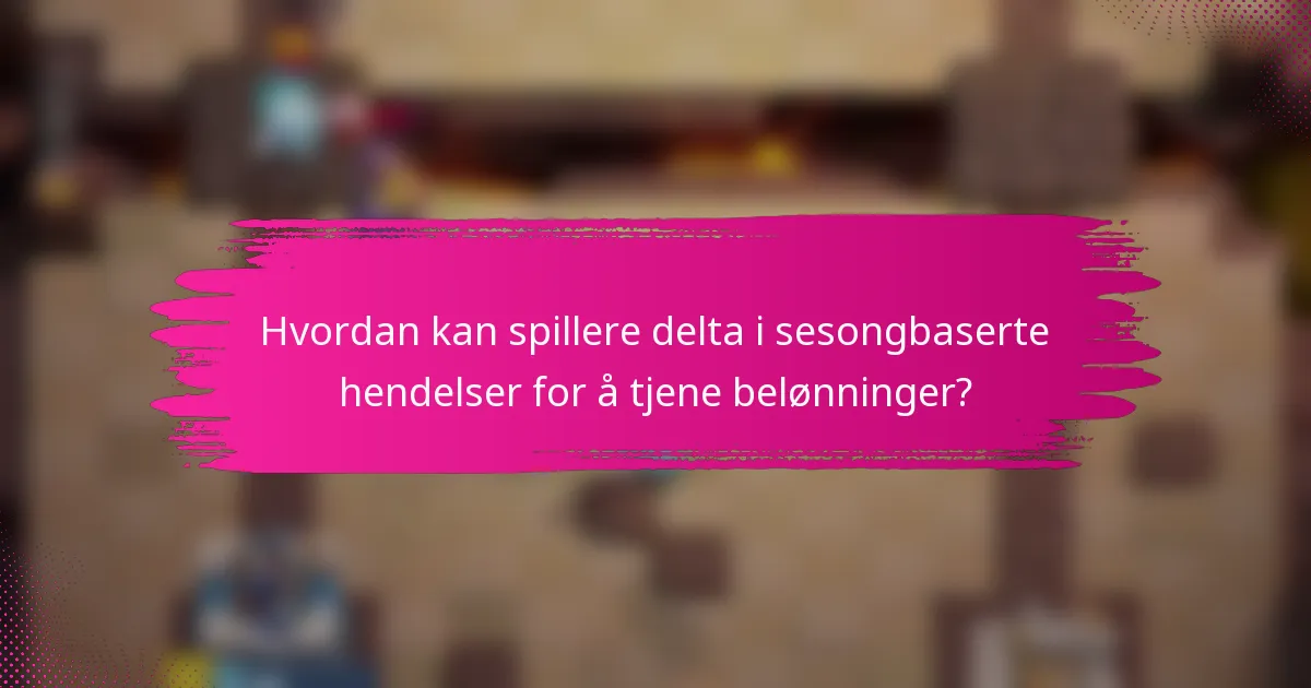 Hvordan kan spillere delta i sesongbaserte hendelser for å tjene belønninger?