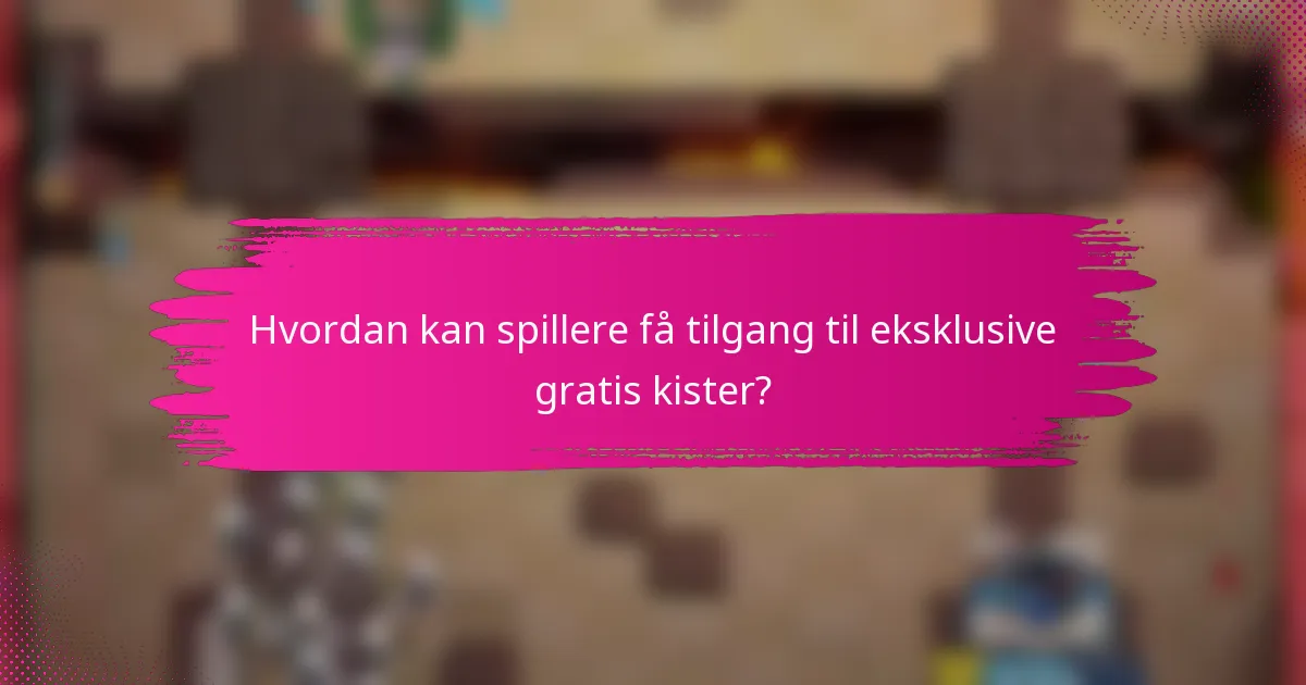 Hvordan kan spillere få tilgang til eksklusive gratis kister?