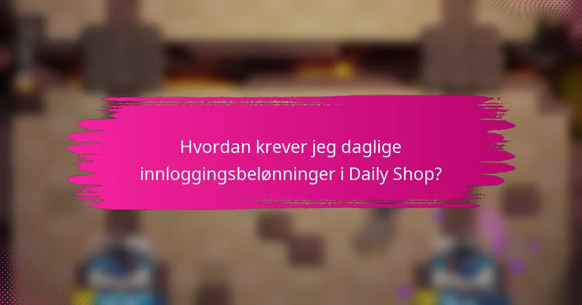 Hvordan krever jeg daglige innloggingsbelønninger i Daily Shop?