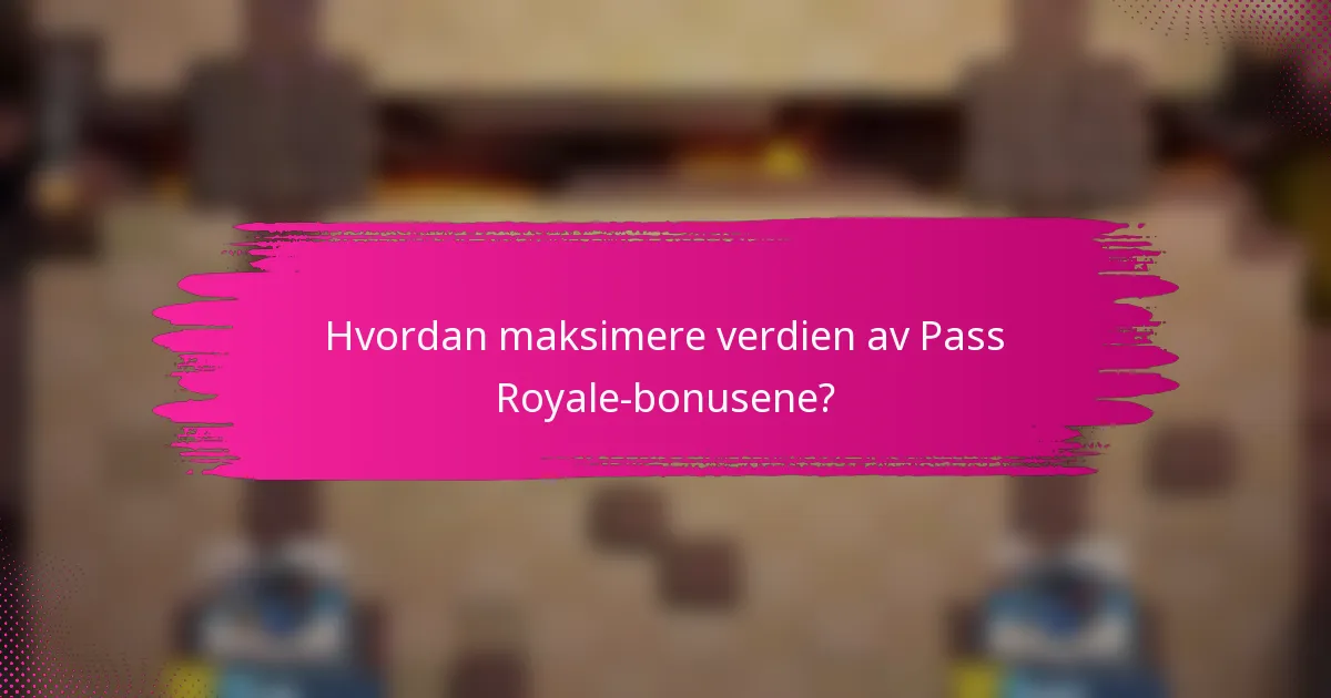 Hvordan maksimere verdien av Pass Royale-bonusene?