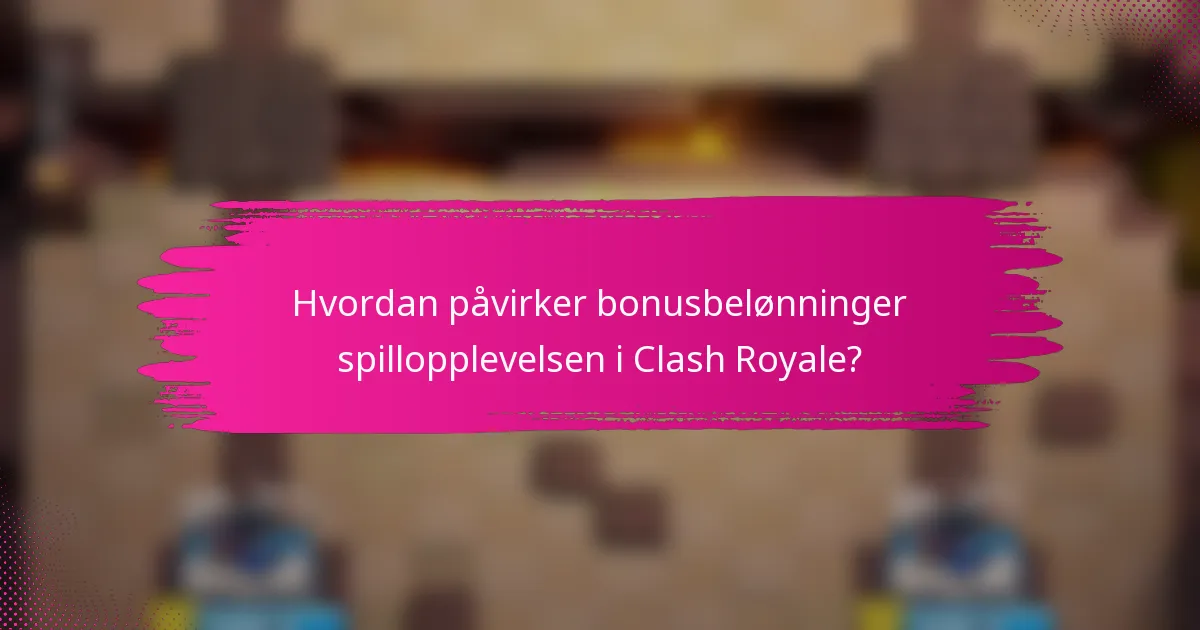 Hvordan påvirker bonusbelønninger spillopplevelsen i Clash Royale?