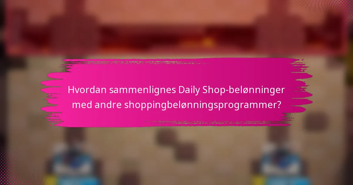 Hvordan sammenlignes Daily Shop-belønninger med andre shoppingbelønningsprogrammer?