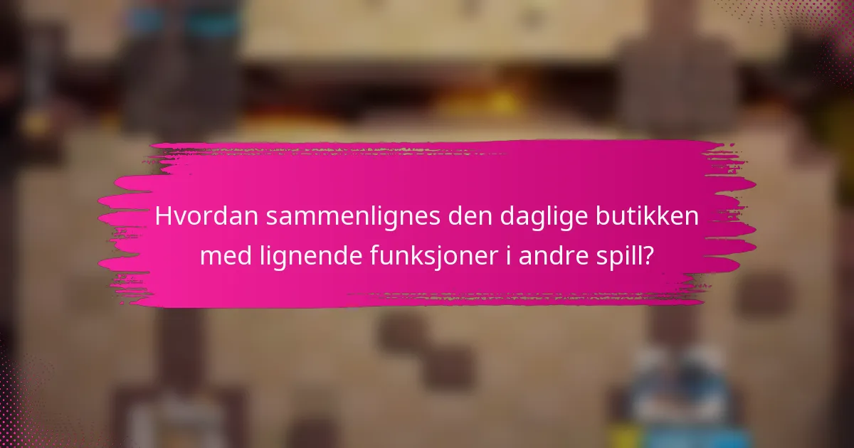 Hvordan sammenlignes den daglige butikken med lignende funksjoner i andre spill?